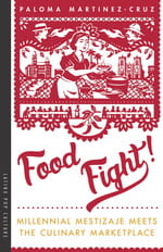  Food Fight!: Millennial Mestizaje Meets the Culinary Marketplace Paloma Martinez-Cruz University of Arizona Press 2019