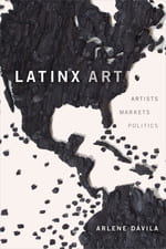  Latinx Art: Artists, Markets, and Politics ARLENE DÁVILA, Duke University Press 2020
